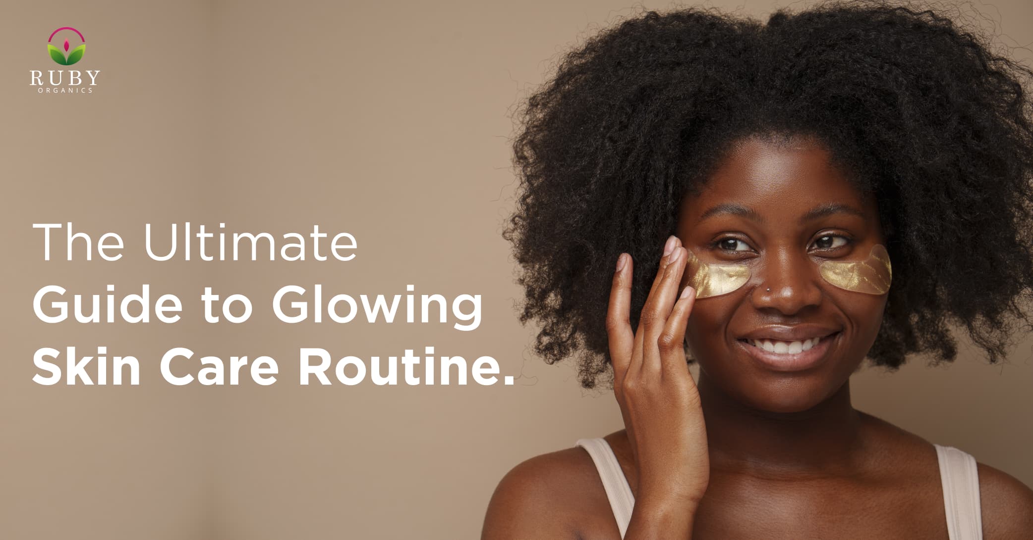 The Ultimate Guide to Glowing Skin Care Routine - Ruby Organics
