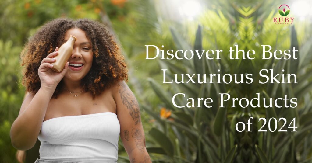 Discover the Best Luxurious Skin Care Products of 2024